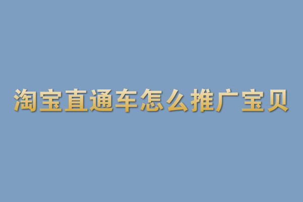 淘寶直通車怎么推廣寶貝